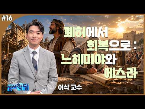 이삭 교수 성서 속으로 Go Go! 16강 "폐허에서 회복으로, 느헤미야와 에스라"